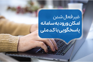 غیرفعال شدن امکان ورود به سامانه پاسخگویی با کدملی